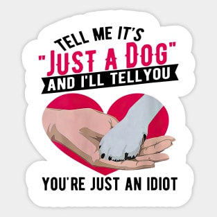 Tell Me It's Just A Dog And I'll Tell You You're Just An Idiot Sticker